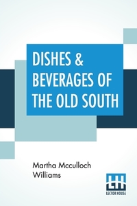 Dishes & Beverages Of The Old South di Martha Mcculloch Williams edito da Lector House