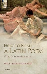 How to Read a Latin Poem di William Fitzgerald edito da Oxford University Press