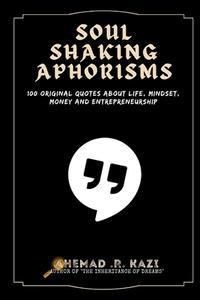 SOUL SHAKING APHORISMS: 100 ORIGINAL APH di AHEMAD .R. KAZI edito da LIGHTNING SOURCE UK LTD
