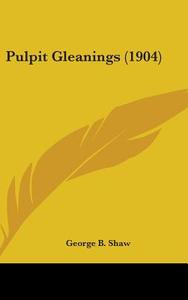 Pulpit Gleanings (1904) di George B. Shaw edito da Kessinger Publishing