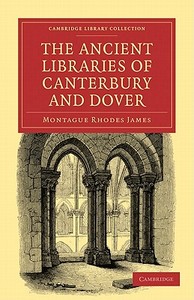 The Ancient Libraries of Canterbury and Dover di Montague Rhodes James edito da Cambridge University Press