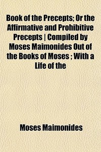 Book Of The Precepts; Or The Affirmative di Moses Maimonides edito da General Books
