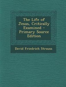 The Life of Jesus: Critically Examined, Volume II of III di David Friedrich Strauss edito da Nabu Press