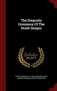 The Diegueno Ceremony Of The Death Images edito da Andesite Press