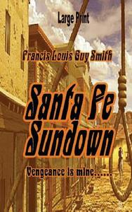 Santa Fe Sundown: Vengeance Is Mine..... di Francis Louis Guy Smith edito da Createspace Independent Publishing Platform