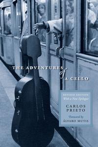 Adventures of a Cello: Revised Edition, with a New Epilogue di Carlos Prieto edito da UNIV OF TEXAS PR