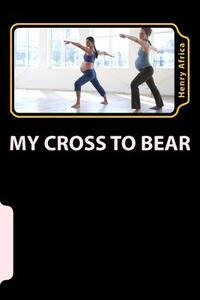 My Cross to Bear: All about Fetal Alcohol Syndrome di MR Henry Michael Africa edito da Createspace