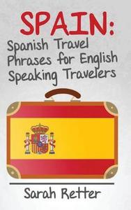 Spain: Spanish Travel Phrases for English Speaking Travelers: The Most Useful 1.000 Phrases to Get Around When Travelling in di Sarah Retter edito da Createspace