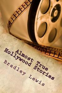 Almost True Hollywood Stories di Bradley Lewis edito da Createspace