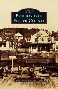 Railroads of Placer County di Arthur Sommers, Roger Staab edito da ARCADIA PUB (SC)