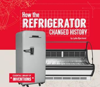 How the Refrigerator Changed History di Lydia Bjornlund edito da ESSENTIAL LIB