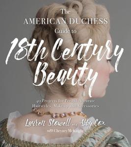 The American Duchess Guide to 18th Century Beauty di Lauren Stowell, Abby Cox edito da Page Street Publishing Co.