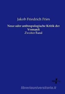 Neue oder anthropologische Kritik der Vernunft di Jakob Friedrich Fries edito da Vero Verlag