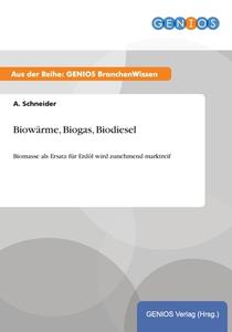 Biowärme, Biogas, Biodiesel di A. Schneider edito da GBI-Genios Verlag