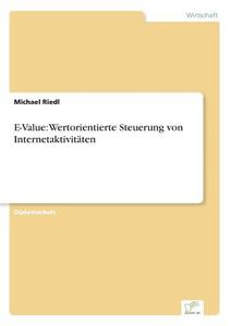 E-Value: Wertorientierte Steuerung von Internetaktivitäten di Michael Riedl edito da Diplom.de