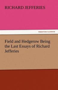 Field and Hedgerow Being the Last Essays of Richard Jefferies di Richard Jefferies edito da tredition GmbH