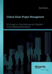 Critical Chain Project Management: Ein Ansatz zur Durchführung von Projekten in der Softwareentwicklung di Matz Mattern edito da disserta verlag