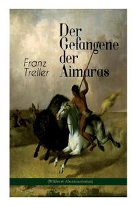 Der Gefangene Der Aimaras (wildwest-abenteuerroman) di Franz Treller edito da E-artnow