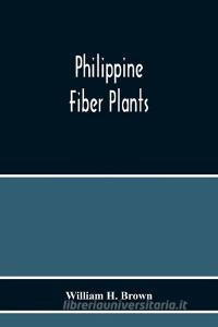 Philippine Fiber Plants di William H. Brown edito da Alpha Editions