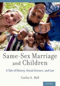 Same-Sex Marriage and Children: A Tale of History, Social Science, and Law di Carlos A. Ball edito da OXFORD UNIV PR