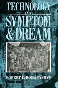 Technology as Symptom and Dream di Robert D. Romanyshyn edito da Taylor & Francis Ltd