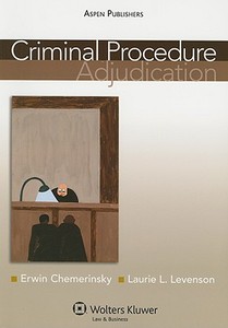 Criminal Procedure: Adjudication di Erwin Chemerinsky, Laurie L. Levenson edito da Aspen Publishers
