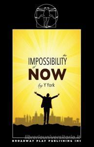 The Impossibility Of Now di Y. York edito da Broadway Play Publishing Inc