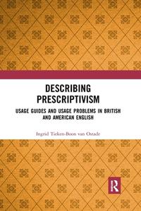 Describing Prescriptivism: Usage Guides and Usage Problems in British and American English di Ingrid Tieken-Boon Van Ostade edito da ROUTLEDGE