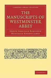 The Manuscripts of Westminster Abbey di Joseph Armitage Robinson, Montague Rhodes James edito da Cambridge University Press