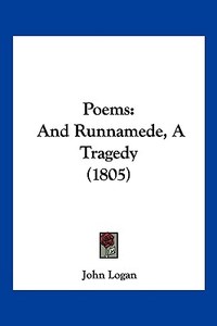Poems: And Runnamede, a Tragedy (1805) di John Logan edito da Kessinger Publishing