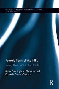 Female Fans of the NFL di Anne Cunningham (Syracuse University Osborne, Danielle Sarver (Kent State University Coombs edito da Taylor & Francis Ltd