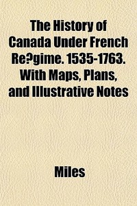 The History Of Canada Under French Re Gi di Miles edito da General Books