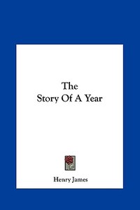 The Story of a Year di Henry James edito da Kessinger Publishing