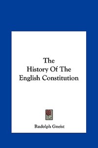 The History of the English Constitution di Rudolf Von Gneist edito da Kessinger Publishing