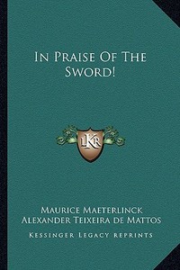 In Praise of the Sword! di Maurice Maeterlinck edito da Kessinger Publishing