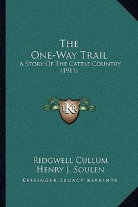 The One-Way Trail: A Story of the Cattle Country (1911) di Ridgewell Cullum edito da Kessinger Publishing