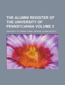 The Alumni Register of the University of Pennsylvania Volume 5 di University of Society edito da Rarebooksclub.com