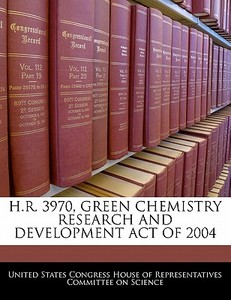 H.r. 3970, Green Chemistry Research And Development Act Of 2004 edito da Bibliogov