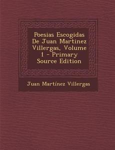 Poesias Escogidas de Juan Martinez Villergas, Volume 1 (Primary Source) di Juan Martinez Villergas edito da Nabu Press