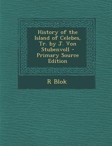 History of the Island of Celebes, Tr. by J. Von Stubenvoll - Primary Source Edition di R. Blok edito da Nabu Press