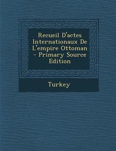 Recueil D'Actes Internationaux de L'Empire Ottoman edito da Nabu Press