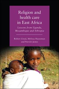 Religion and Health Care in East Africa di Robert Lloyd, Melissa Haussman, Patrick James edito da Policy Press