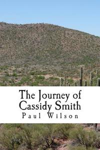 The Journey of Cassidy Smith di Paul Wilson edito da Createspace