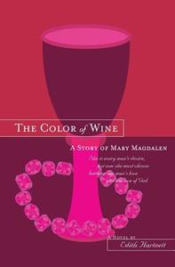 The Color of Wine: A Story of Mary Magdalen di Edith Hartnett edito da Booksurge Publishing