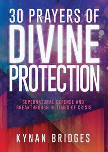 30 Prayers of Divine Protection: Supernatural Defense and Breakthrough in Times of Crisis di Kynan Bridges edito da WHITAKER HOUSE