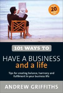 101 Ways to Have a Business and a Life di Andrew Griffiths edito da ALLEN & UNWIN