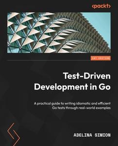 Test-Driven Development in Go: A practical guide to writing idiomatic and efficient Go tests through real-world examples di Adelina Simion edito da PACKT PUB