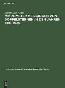 Mikrometer Messungen von Doppelsternen in den Jahren 1916-1939 di Karl Heinrich Hintze edito da De Gruyter