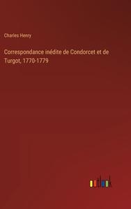 Correspondance inédite de Condorcet et de Turgot, 1770-1779 di Charles Henry edito da Outlook Verlag