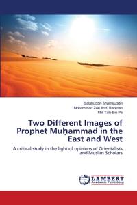 Two Different Images of Prophet Mu¿ammad in the East and West di Salahuddin Shamsuddin, Mohammad Zaki Abd. Rahman, Mat Taib Bin Pa edito da LAP Lambert Academic Publishing